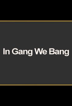 In Gang We Bang